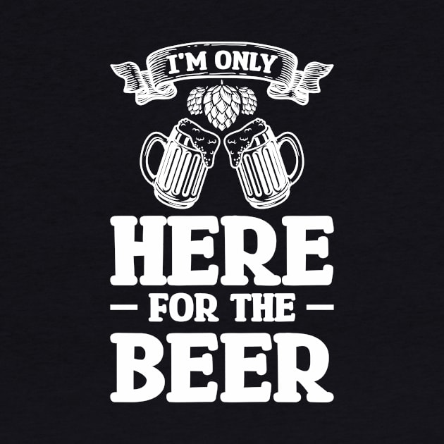 I'm only here for the beer - Funny Hilarious Meme Satire Simple Black and White Beer Lover Gifts Presents Quotes Sayings by Arish Van Designs